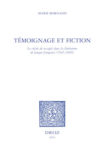 Témoignage et fiction : les récits de rescapés dans la littérature de langue française (1945-2000)