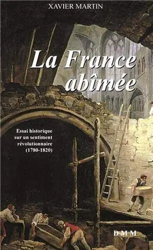 L'homme des droits de l'homme. Vol. 5. La France abîmée : essai historique sur un sentiment révolutionnaire (1780-1820)