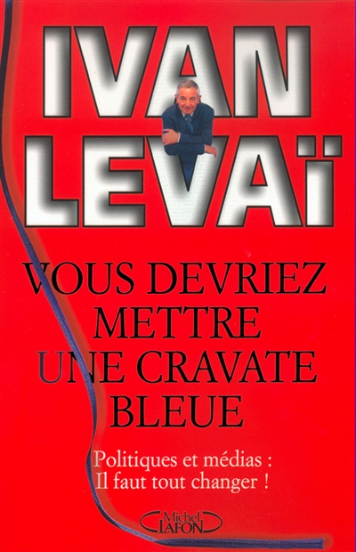 Vous devriez mettre une cravate bleue : politiques et médias, il faut tout changer !