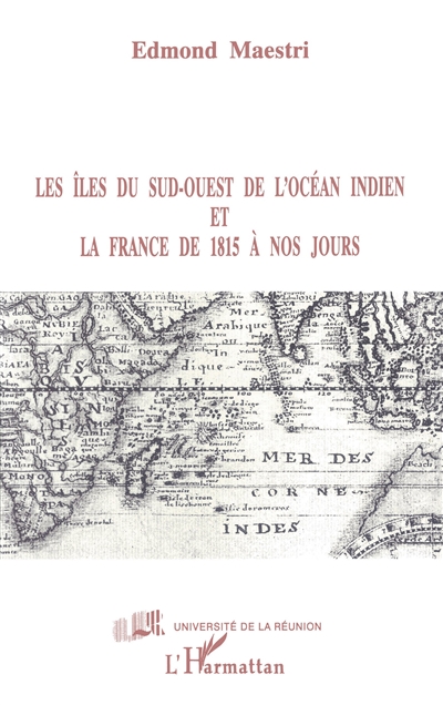 Les Iles du sud-ouest de l'océan Indien et la France de 1815 à nos jours