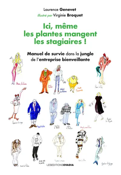 Ici, même les plantes mangent des stagiaires ! : manuel de survie dans la jungle de l'entreprise bienveillante