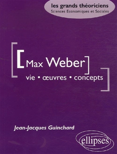 Max Weber : vie, oeuvres, concepts