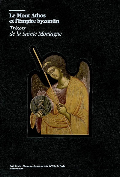 Le mont Athos et l'Empire byzantin : trésors de la Sainte Montagne : exposition, Paris, Petit Palais, 10 avril-5 juillet 2009