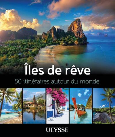 Iles de rêve : 50 itinéraires autour du monde