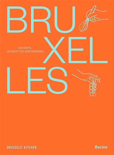 Bruxelles : 100 chefs, 100 recettes végétariennes. Brussels' kitchen