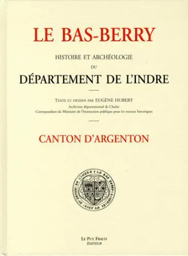 Le Bas-Berry : histoire et archéologie du département de l'Indre. Canton d'Argenton