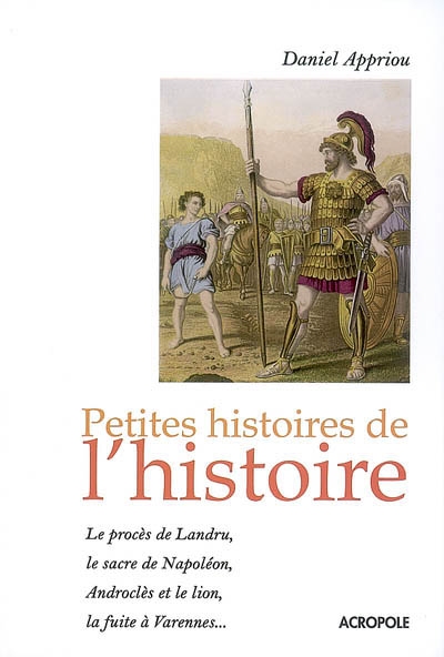 Petites histoires de l'histoire : le procès de Landru, le sacre de Napoléon, Androclès et le lion, la fuite à Varennes...