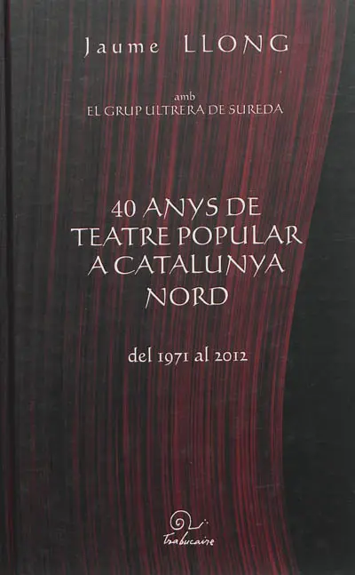 40 anys de teatre popular a Catalunya Nord : del 1971 al 2012