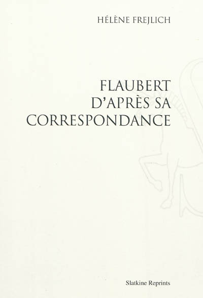 Flaubert d'après sa correspondance