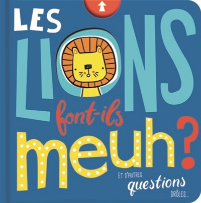 Les lions font-ils meuh ? : et autres questions drôles...