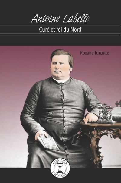 Antoine Labelle, curé et roi du Nord