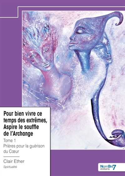 Pour bien vivre ce temps des extrêmes, Aspire le souffle de l'Archange : Tome 1 : Prières pour la guérison du Coeur