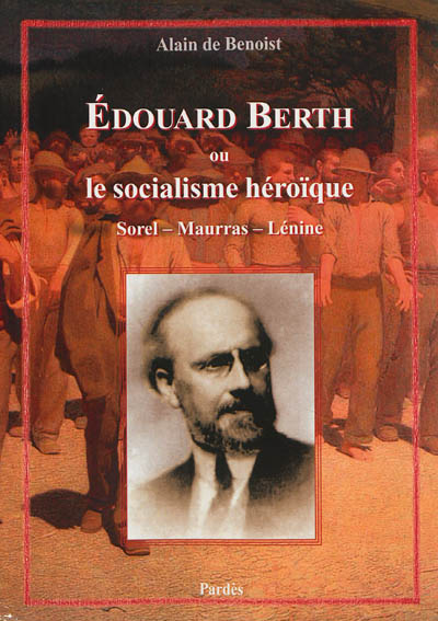 Edouard Berth ou Le socialisme héroïque : Sorel, Maurras, Lénine