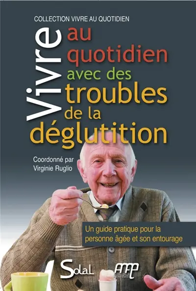 Vivre au quotidien avec des troubles de la déglutition : un guide pratique pour la personne âgée et son entourage