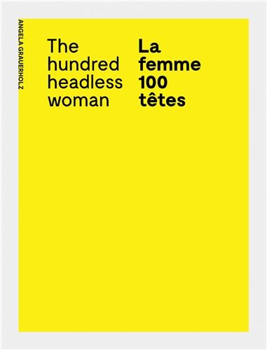Angela Grauerholz La femme 100 têtes / The Hundred Headless Woman