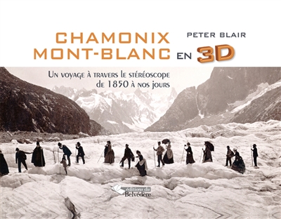 Chamonix Mont-Blanc en 3D : un voyage à travers le stéréoscope : de 1850 à nos jours