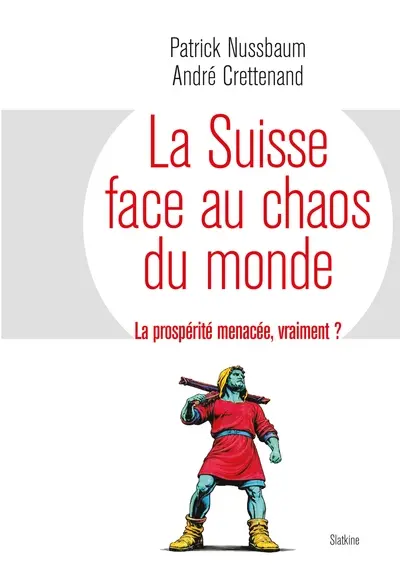 La Suisse face au chaos du monde : la prospérité menacée, vraiment ? La Suisse face au chaos du monde : la prospérité menacée, vraiment ?
