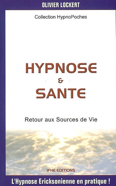 Hypnose & santé : retour aux sources de vie : l'hypnose Ericksonienne en pratique !