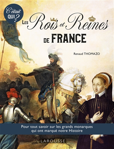 Les rois et reines de France : pour tout savoir sur les grands monarques qui ont marqué notre histoire