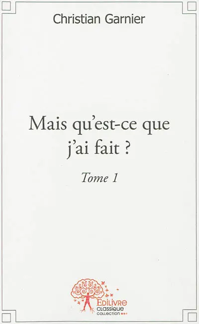 Mais qu'est-ce que j'ai fait ?. Vol. 1