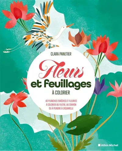 Fleurs et feuillages à colorier : 40 planches fraîches et fleuries à colorier au feutre, au crayon ou à peindre à l'aquarelle