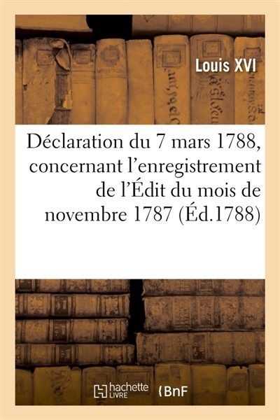 Déclaration du Roi du 7 mars 1788, qui lève la modification insérée par le parlement de Toulouse : dans l'enregistrement de l'Edit du mois de novembre 1787