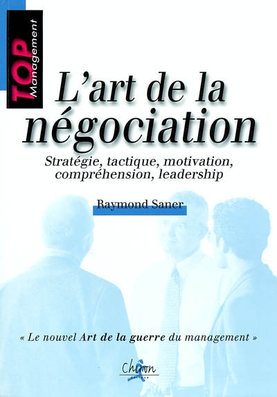 L'art de la négociation : stratégie, tactique, motivation, compréhension, leadership