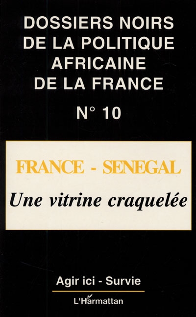 Dossiers noirs de la politique africaine de la France, n° 10. France-Sénégal, une vitrine craquelée