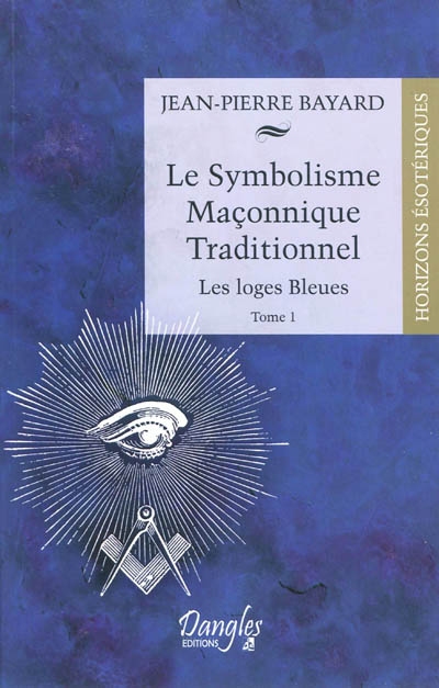Le symbolisme maçonnique traditionnel. Vol. 1. Les loges bleues