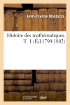 Histoire des mathématiques. Tome 1 (Ed.1799-1802)
