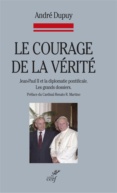 Le courage de la vérité : Jean-Paul II et la diplomatie pontificale : les grands dossiers