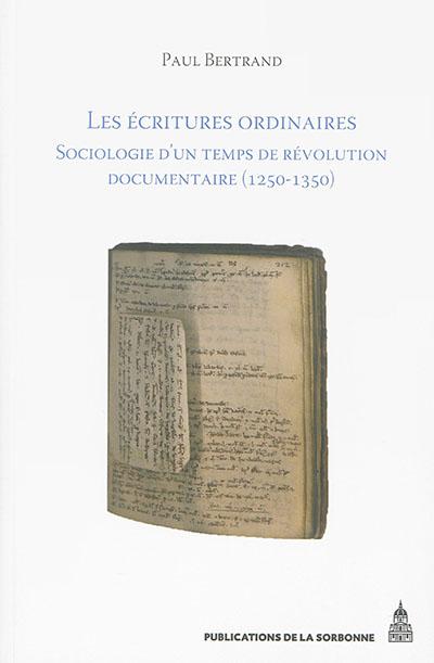 Les écritures ordinaires : sociologie d'un temps de révolution documentaire : entre royaume de France et Empire, 1250-1350