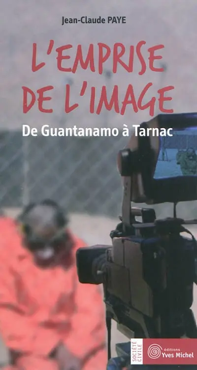 L'emprise de l'image : de Guantanamo à Tarnac
