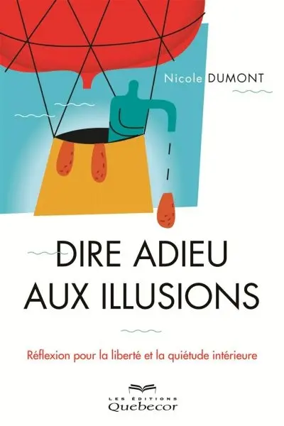 Dire adieu aux illusions : réflexions pour la liberté et la quiétudes intérieure
