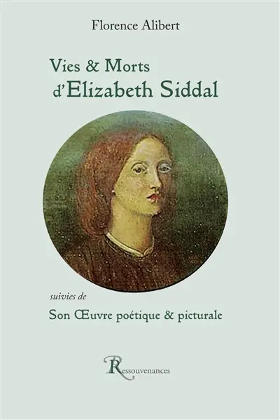 Vies et Morts d'Elizabeth Siddal : Son oeuvre poétique et picturale