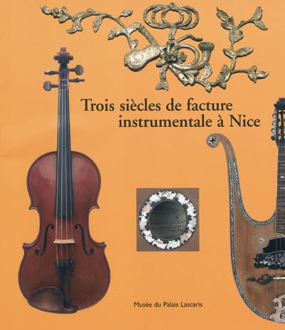 Trois siècles de facture instrumentale à Nice : Musée du palais Lascaris, 13 juin-31 octobre 2009
