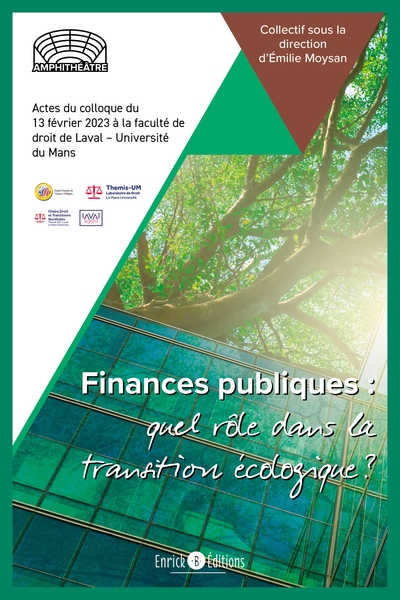 Finances publiques : quel rôle dans la transition écologique ? : actes du colloque du 13 févier 2023 à la faculté de droit de Laval-université du Mans