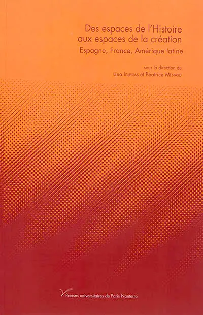 Des espaces de l'histoire aux espaces de la création : Espagne, France, Amérique latine
