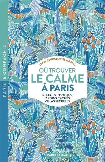 Où trouver le calme à Paris : refuges insolites, jardins cachés, villas secrètes Où trouver le calme à Paris : refuges insolites, jardins cachés, villas secrètes