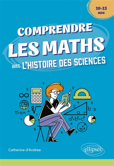 Comprendre les maths avec l'histoire des sciences : 10-15 ans