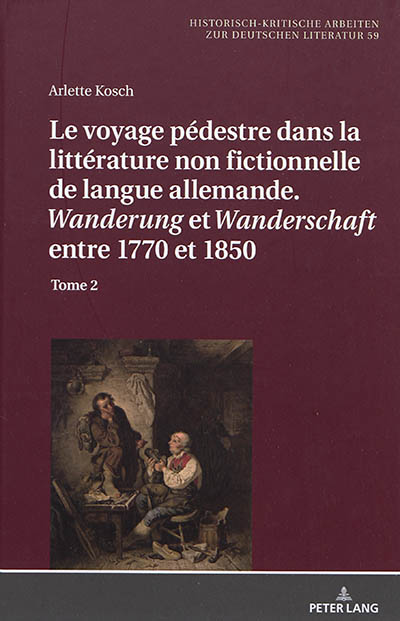 Le voyage pédestre dans la littérature non fictionnelle de langue allemande : Wanderung et Wanderschaft entre 1770 et 1850. Vol. 2