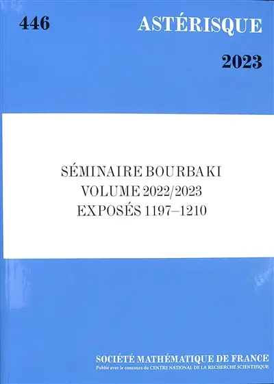 Astérisque, n° 446. Séminaire Bourbaki : volume 2022-2023, exposés 1197-1210 Astérisque, n° 446. Séminaire Bourbaki : volume 2022-2023, exposés 1197-1210
