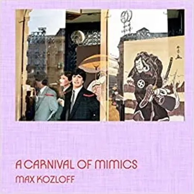 Max Kozloff A Carnival of Mimics