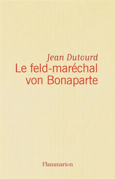 Le feld-maréchal von Bonaparte : considérations sur les causes de la grandeur des Français et de leur décadence