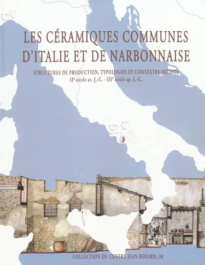 Les céramiques communes d'Italie et de Narbonnaise : structures de production, typologies et contextes inédits, IIe siècle av. J.-C.-IIIe siècle apr. J.-C. : actes de la table ronde de Naples organisée les 2 et 3 novembre 2006