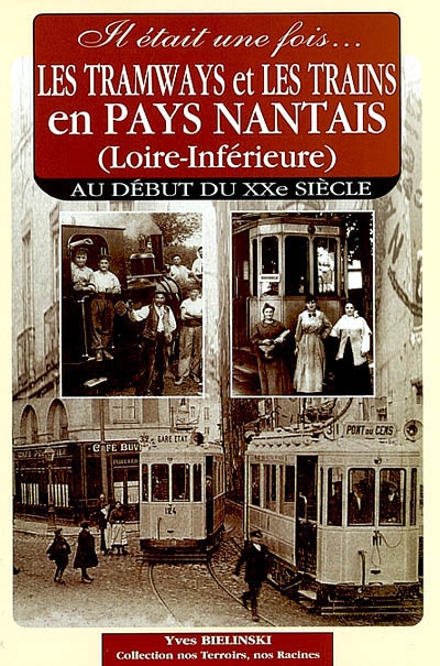 Il était une fois les tramways et les trains en Pays nantais (Loire-Inférieure) au début du XXe siècle