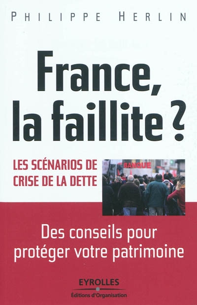 France, la faillite ? : les scénarios de crise de la dette : des conseils pour protéger votre patrimoine