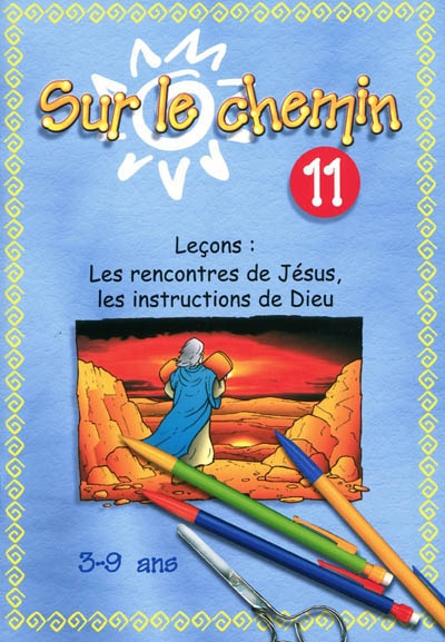Sur le chemin : pour les 3 à 9 ans : leçons. Vol. 11. Les rencontres de Jésus, les instructions de Dieu