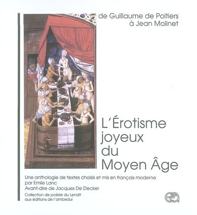 L'érotisme joyeux du Moyen Age : de Guillaume IX de Poitiers à Jean Molinet : une anthologie de textes