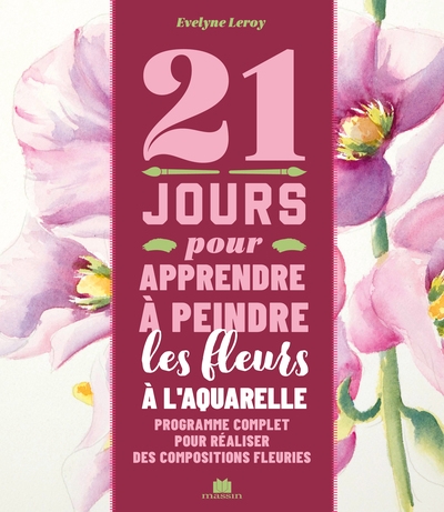 21 jours pour apprendre à peindre les fleurs à l'aquarelle : programme complet pour réaliser des compositions fleuries